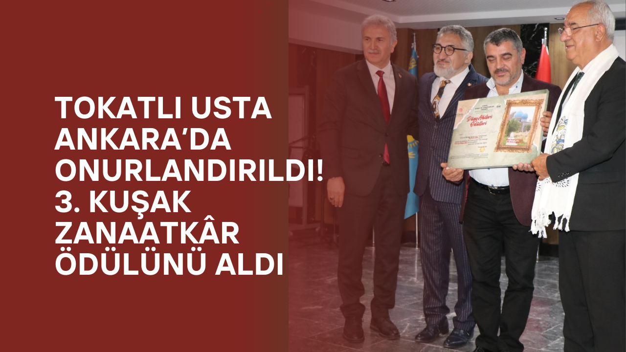 Tokatlı Usta Ankara’da Onurlandırıldı! 3. Kuşak Zanaatkâr Ödülünü Aldı