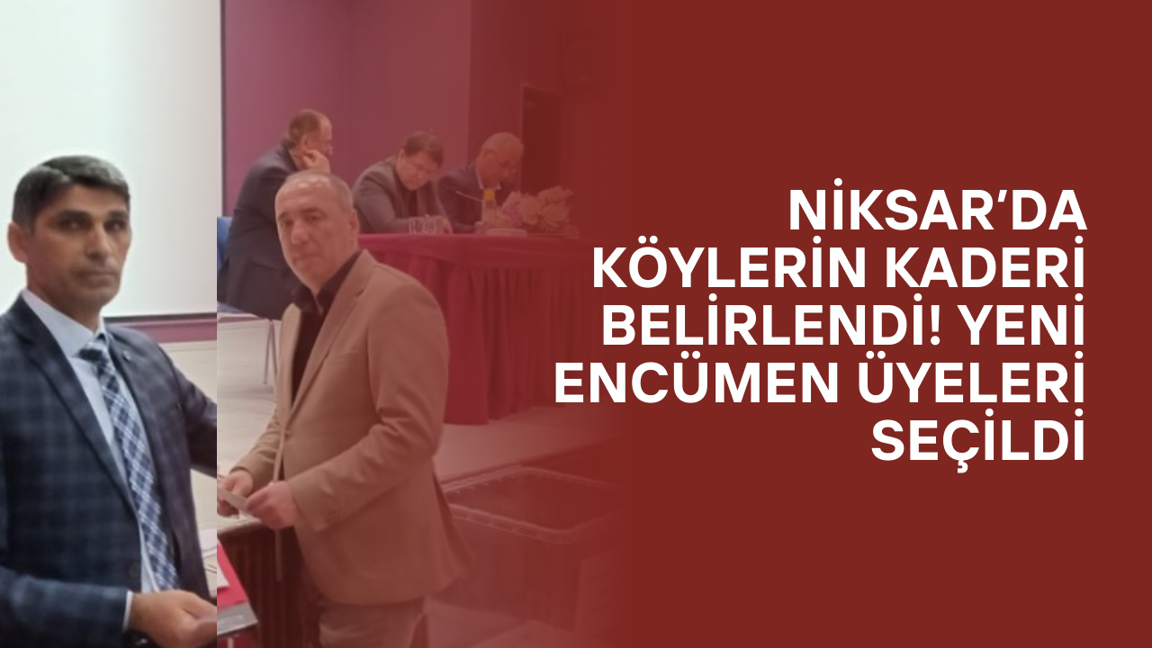 Niksar’da Köylerin Kaderi Belirlendi! Yeni Encümen Üyeleri Seçildi