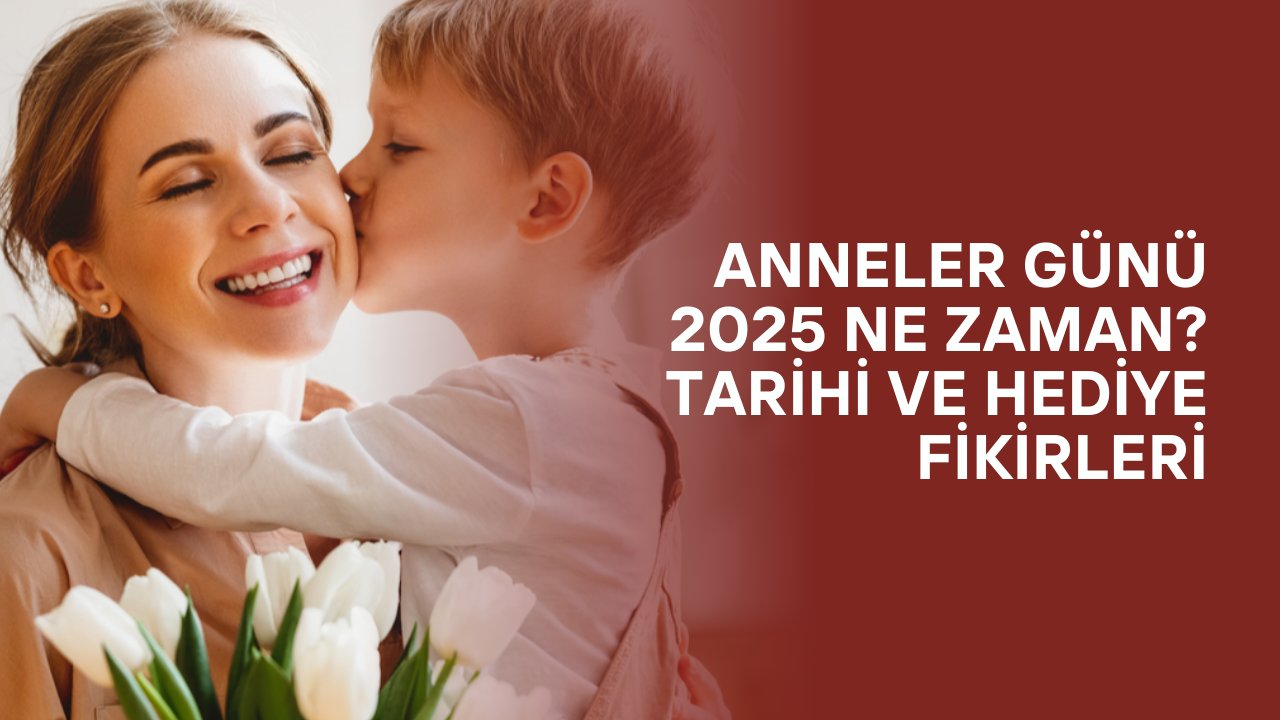 ANNELER GÜNÜ NE ZAMAN, HANGİ TARİHTE 2025? Anneler Günü'ne kaç gün kaldı? Anneler Günü hediyesi fikirleri