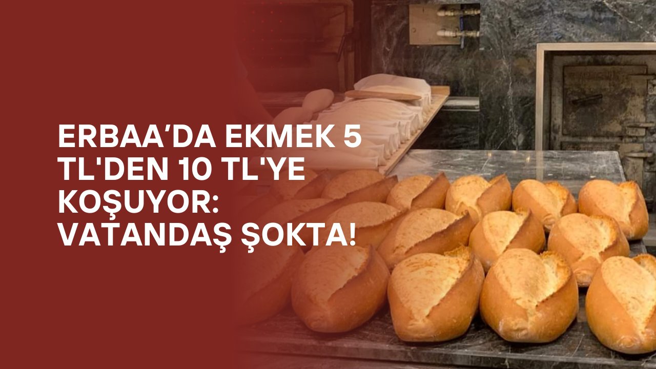 Erbaa’da Ekmek 5 TL'den 10 TL'ye Koşuyor: Vatandaş Şokta!