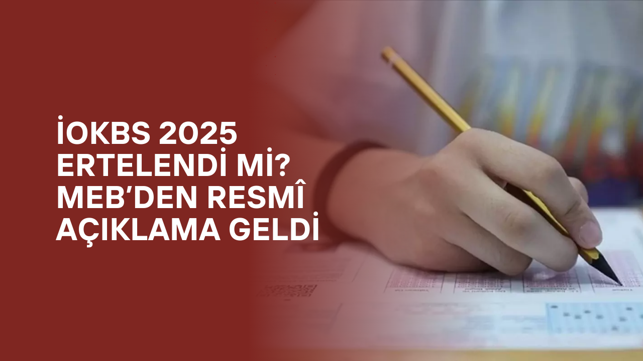 İOKBS 2025 Ertelendi mi? MEB’den Resmî Açıklama Geldi
