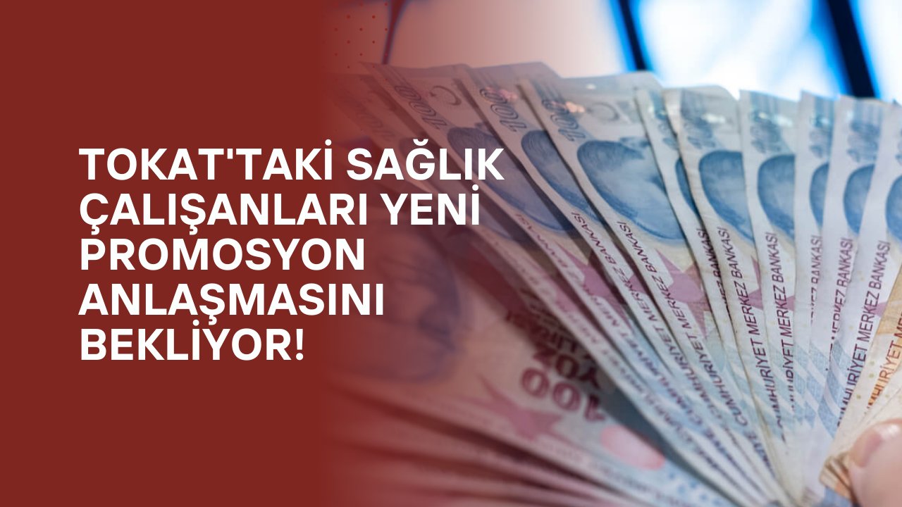 Tokat'taki Sağlık Çalışanları Yeni Promosyon Anlaşmasını Bekliyor!