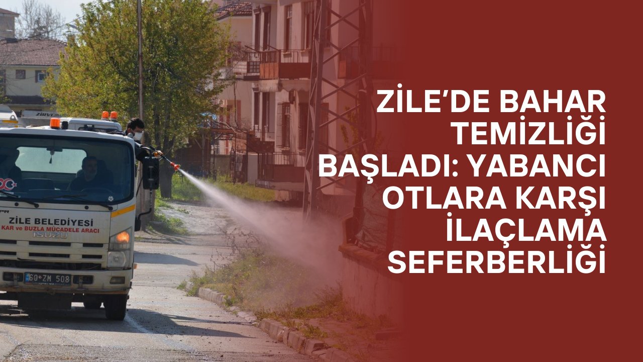 Zile’de Bahar Temizliği Başladı: Yabancı Otlara Karşı İlaçlama Seferberliği