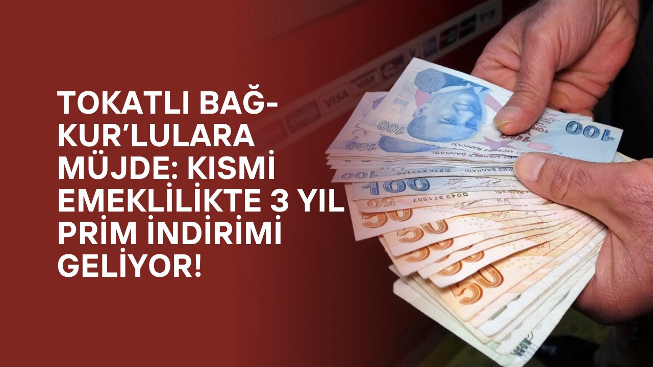 Tokatlı Bağ-Kur’lulara Müjde: Kısmi Emeklilikte 3 Yıl Prim İndirimi Geliyor!