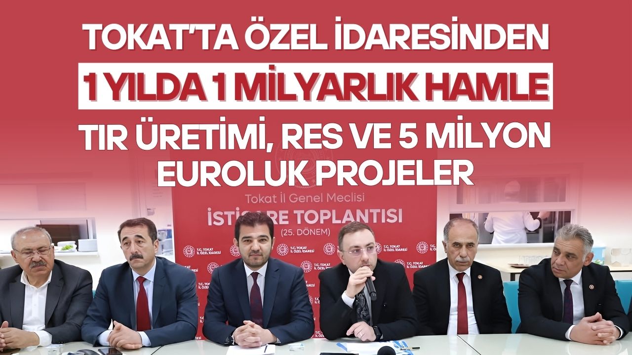 Tokat’ta 1 Yılda Neler Oldu? Özel İdareden Afet TIR’ı, RES Yatırımı ve Avrupa’dan 5 Milyon Euro Destek!