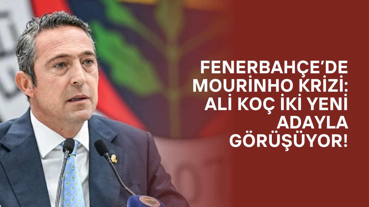 Fenerbahçe’de Mourinho Krizi: Ali Koç İki Yeni Adayla Görüşüyor!