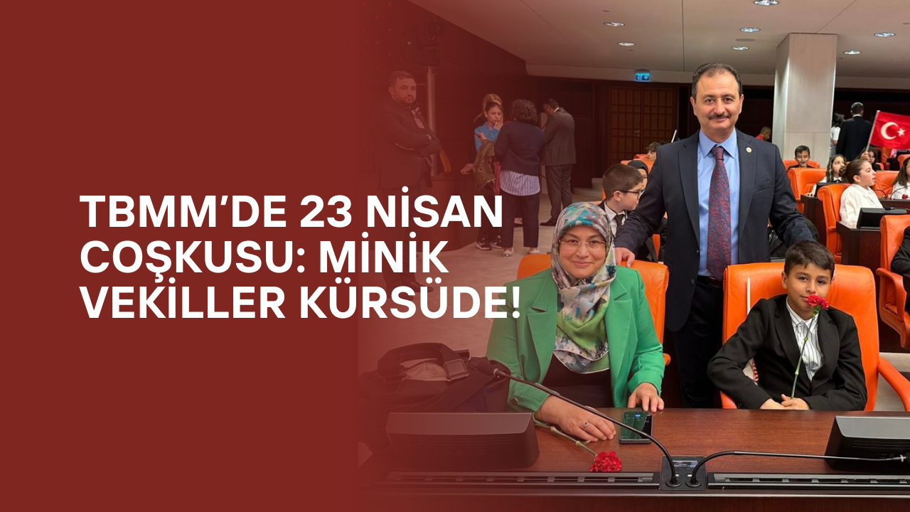 TBMM’de 23 Nisan Coşkusu: Minik Vekiller Kürsüde!