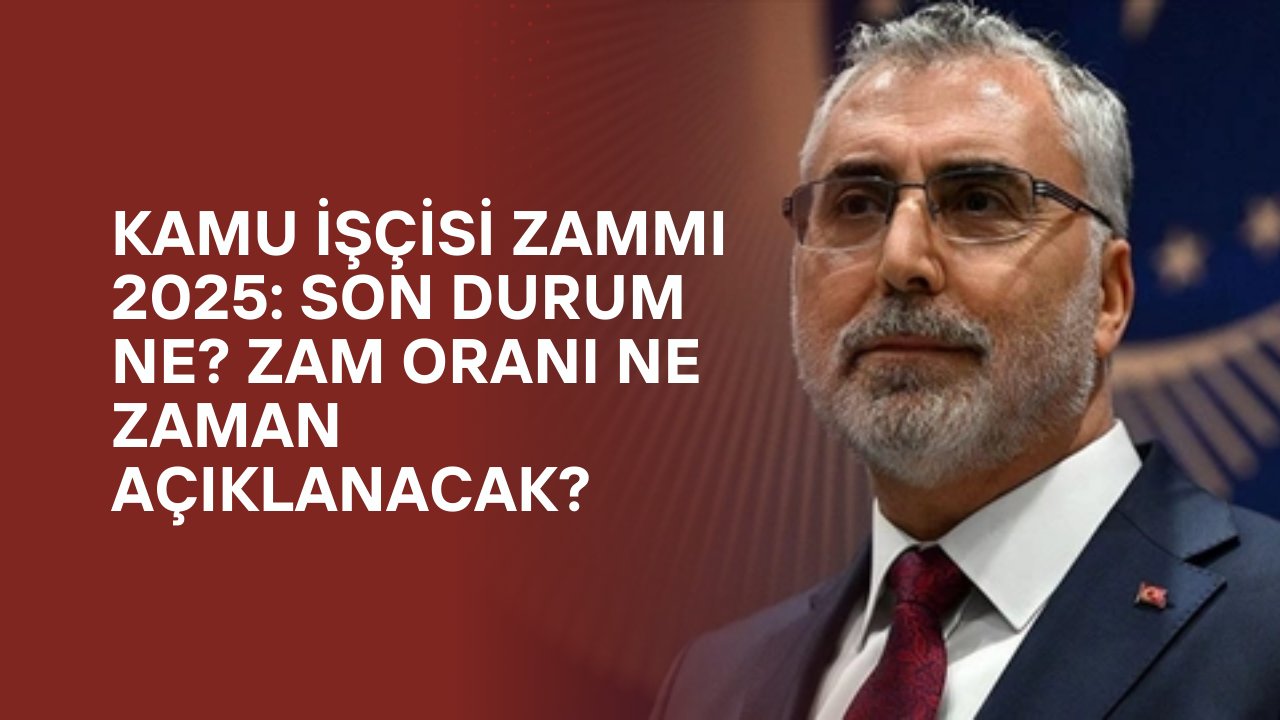 Kamu İşçisi Zammı 2025: Son Durum Ne? Zam Oranı Ne Zaman Açıklanacak?