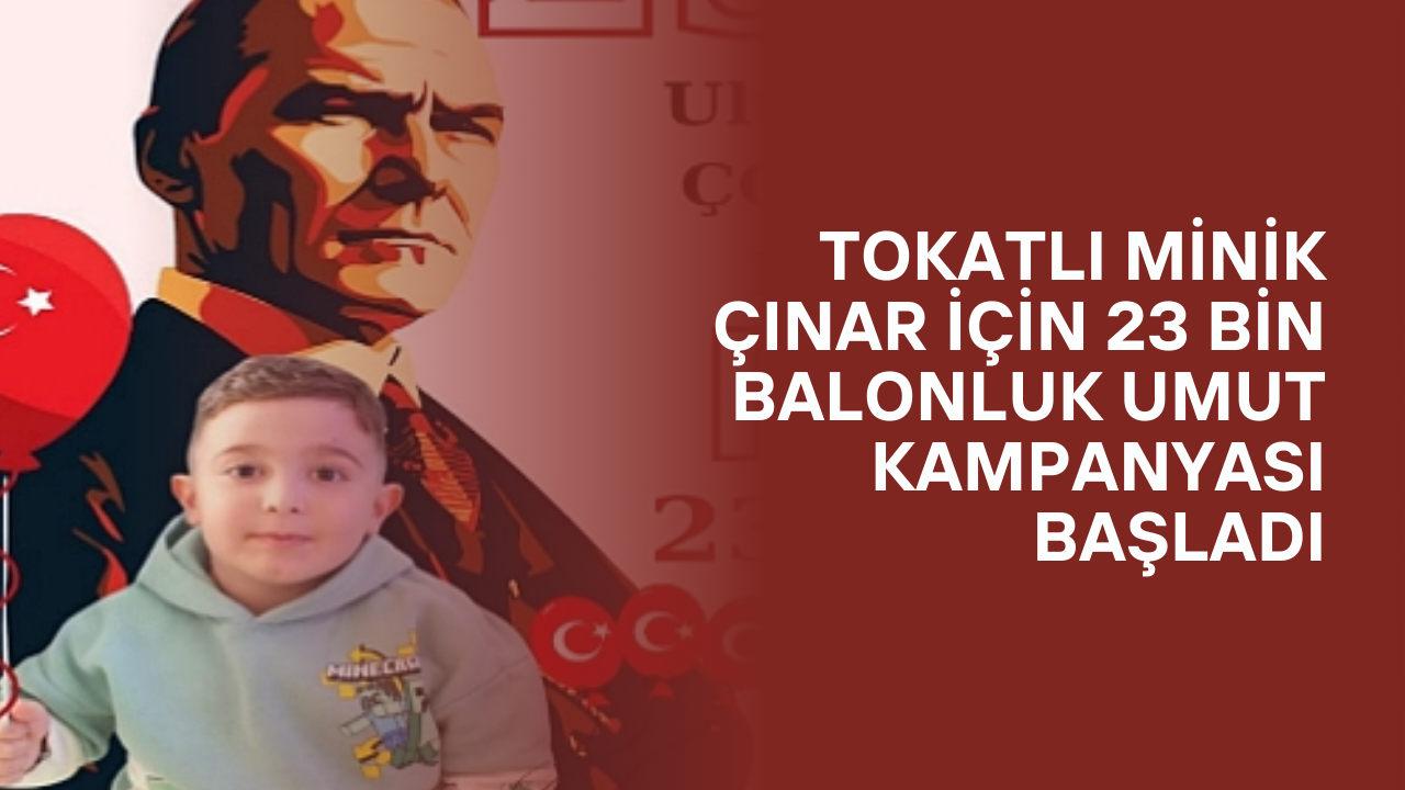 Tokatlı Minik Çınar İçin 23 Bin Balonluk Umut Kampanyası Başladı