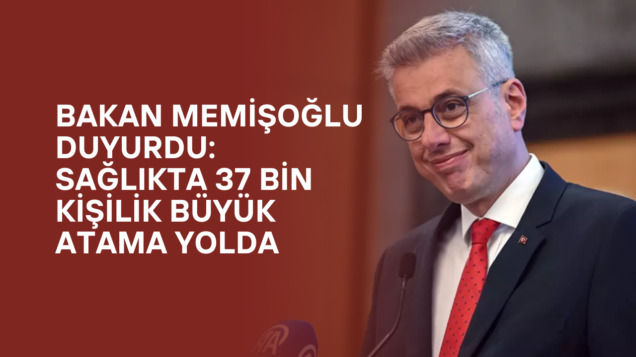 Bakan Memişoğlu Duyurdu: Sağlıkta 37 Bin Kişilik Büyük Atama Yolda