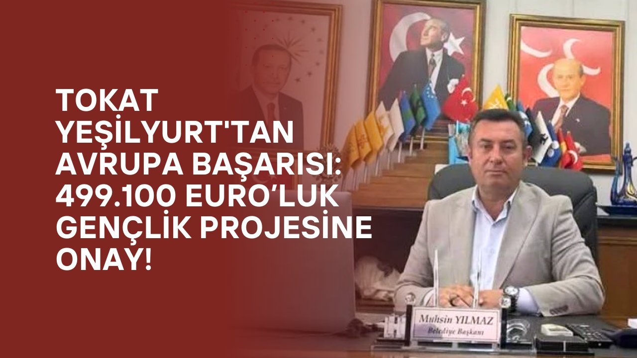 Tokat Yeşilyurt'tan Avrupa Başarısı: 499.100 Euro’luk Gençlik Projesine Onay!