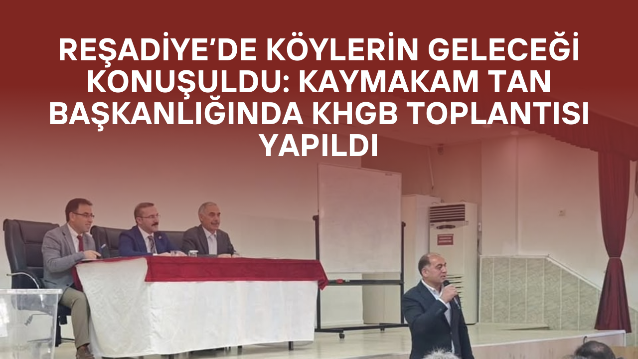 Reşadiye’de Köylerin Geleceği Konuşuldu: Kaymakam TAN Başkanlığında KHGB Toplantısı Yapıldı