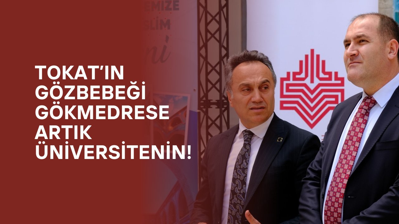 Tokat’ın Gözbebeği Gökmedrese Artık Üniversitenin!