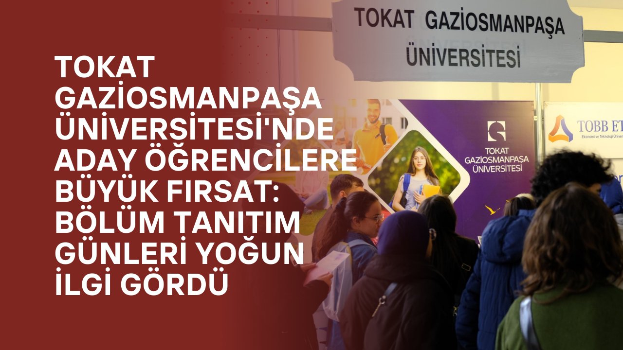 Tokat Gaziosmanpaşa Üniversitesi'nde Aday Öğrencilere Büyük Fırsat: Bölüm Tanıtım Günleri Yoğun İlgi Gördü