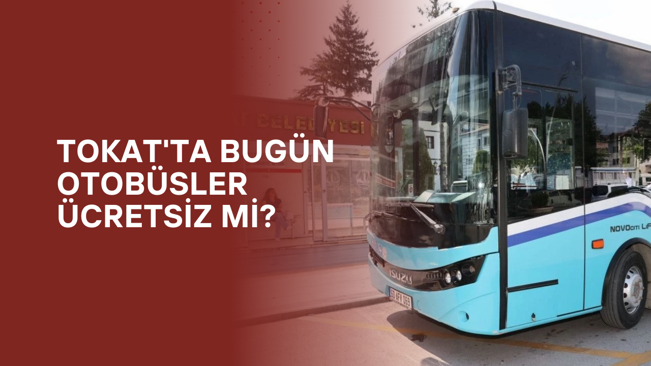 Tokat'ta Bugün Otobüsler Ücretsiz Mi?