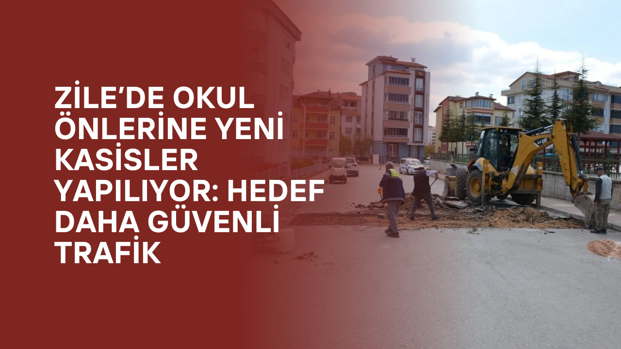 Zile’de Okul Önlerine Yeni Kasisler Yapılıyor: Hedef Daha Güvenli Trafik
