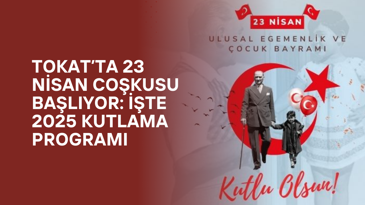 Tokat’ta 23 Nisan Coşkusu Başlıyor: İşte 2025 Kutlama Programı