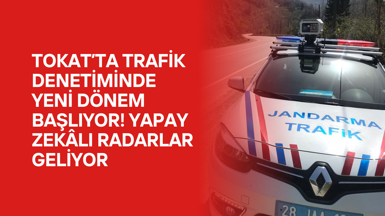 Tokat’ta Trafik Denetiminde Yeni Dönem Başlıyor! Yapay Zekâlı Radarlar Geliyor