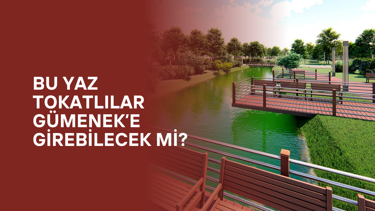 Gümenek Bu Yaz Açılıyor mu? Tokatlıları Heyecanlandıran Gelişme