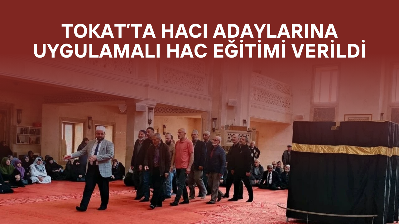 Tokat’ta Hacı Adaylarına Uygulamalı Hac Eğitimi Verildi