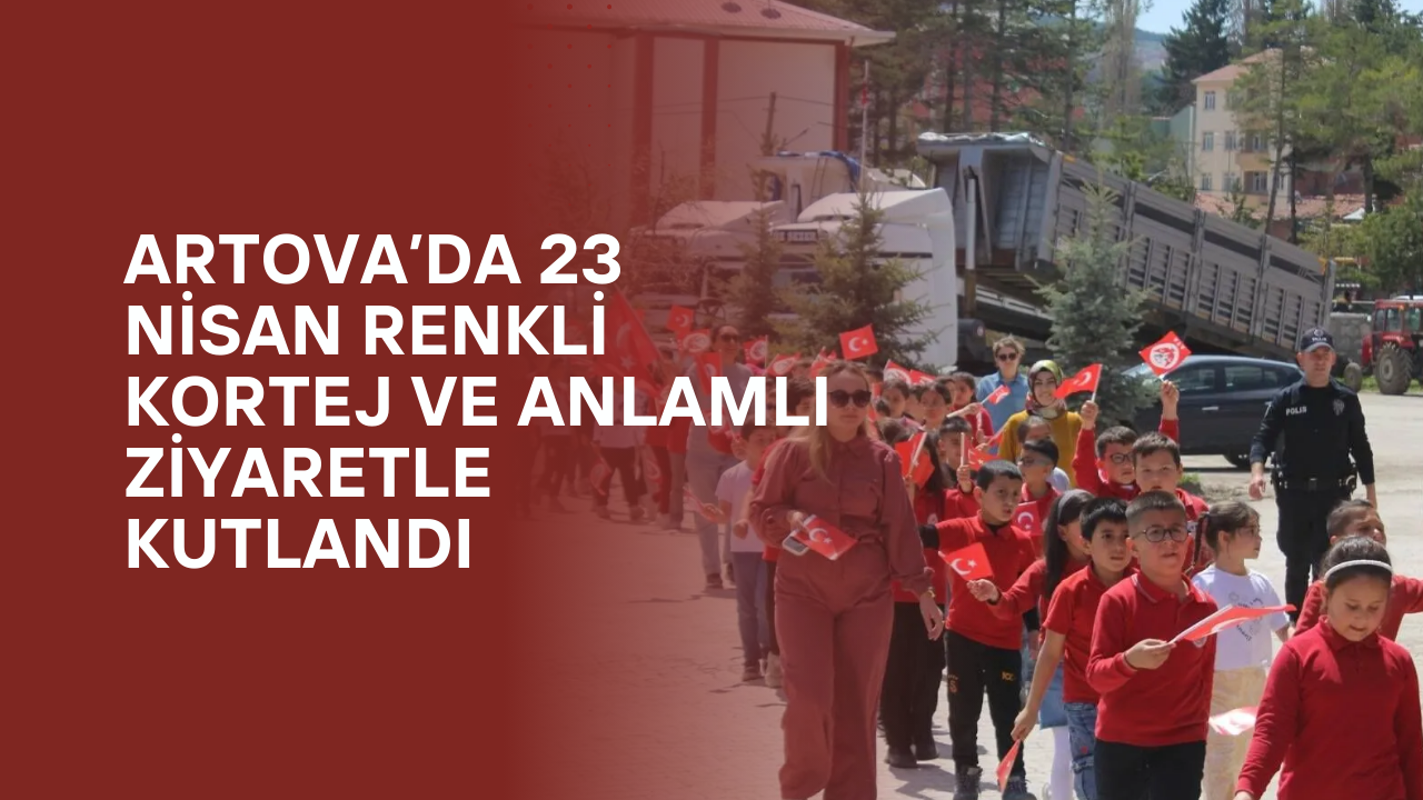 Artova’da 23 Nisan Renkli Kortej ve Anlamlı Ziyaretle Kutlandı