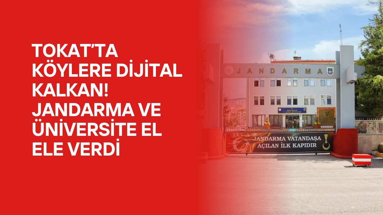 Tokat’ta Köylere Dijital Kalkan! Jandarma ve Üniversite El Ele Verdi