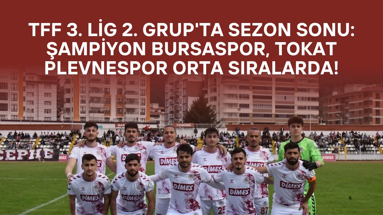 TFF 3. Lig 2. Grup'ta Sezon Sonu: Şampiyon Bursaspor, Tokat Plevnespor Orta Sıralarda!