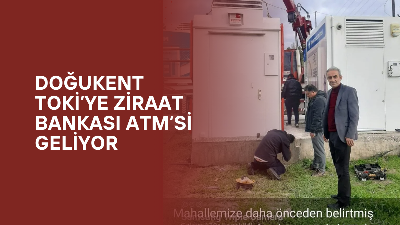 Doğukent TOKİ’ye Ziraat Bankası ATM’si Geliyor