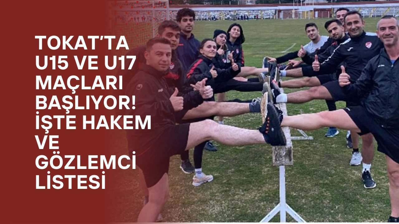 Tokat’ta U15 ve U17 Maçları Başlıyor! İşte Hakem ve Gözlemci Listesi