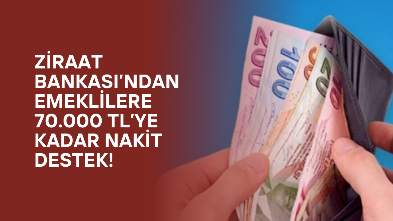 Ziraat Bankası’ndan Emeklilere 70.000 TL’ye Kadar Nakit Destek!