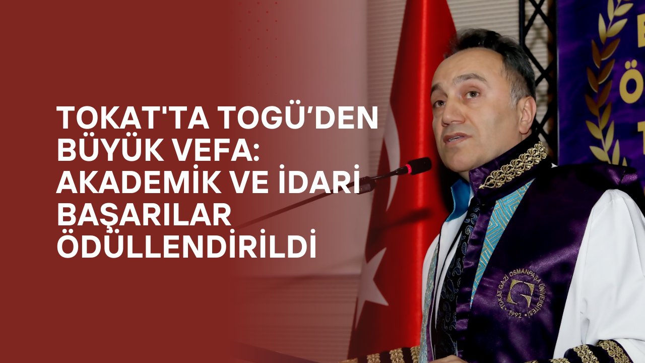 Tokat'ta TOGÜ’den Büyük Vefa: Akademik ve İdari Başarılar Ödüllendirildi