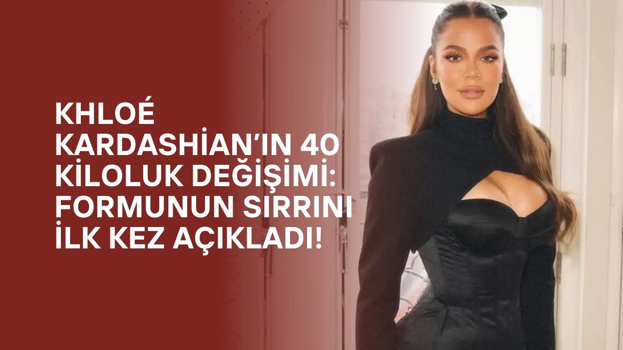 Khloé Kardashian’ın 40 Kiloluk Değişimi: Formunun Sırrını İlk Kez Açıkladı!