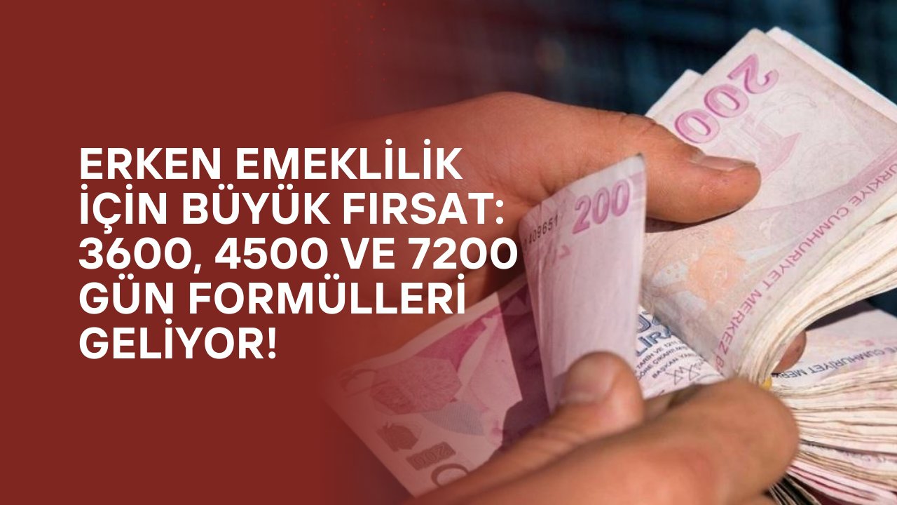 Erken Emeklilik İçin Büyük Fırsat: 3600, 4500 ve 7200 Gün Formülleri Geliyor!