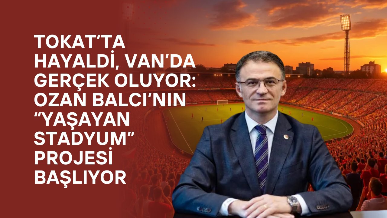 Tokat’ta Hayaldi, Van’da Gerçek Oluyor: Ozan Balcı’nın “Yaşayan Stadyum” Projesi Başlıyor
