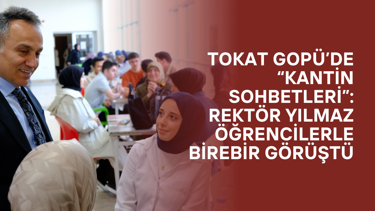 Tokat GOPÜ’de “Kantin Sohbetleri”: Rektör Yılmaz Öğrencilerle Birebir Görüştü