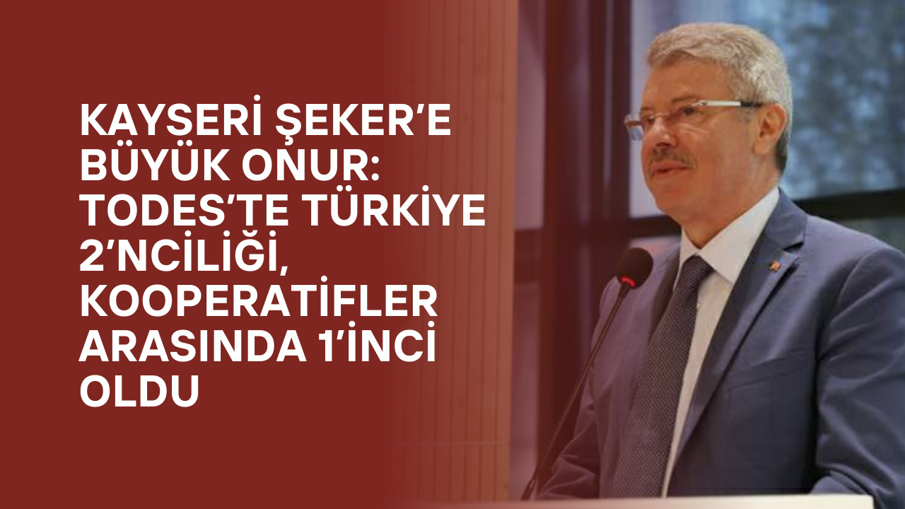 Kayseri Şeker’e Büyük Onur: TODES’te Türkiye 2’nciliği, Kooperatifler Arasında 1’inci Oldu