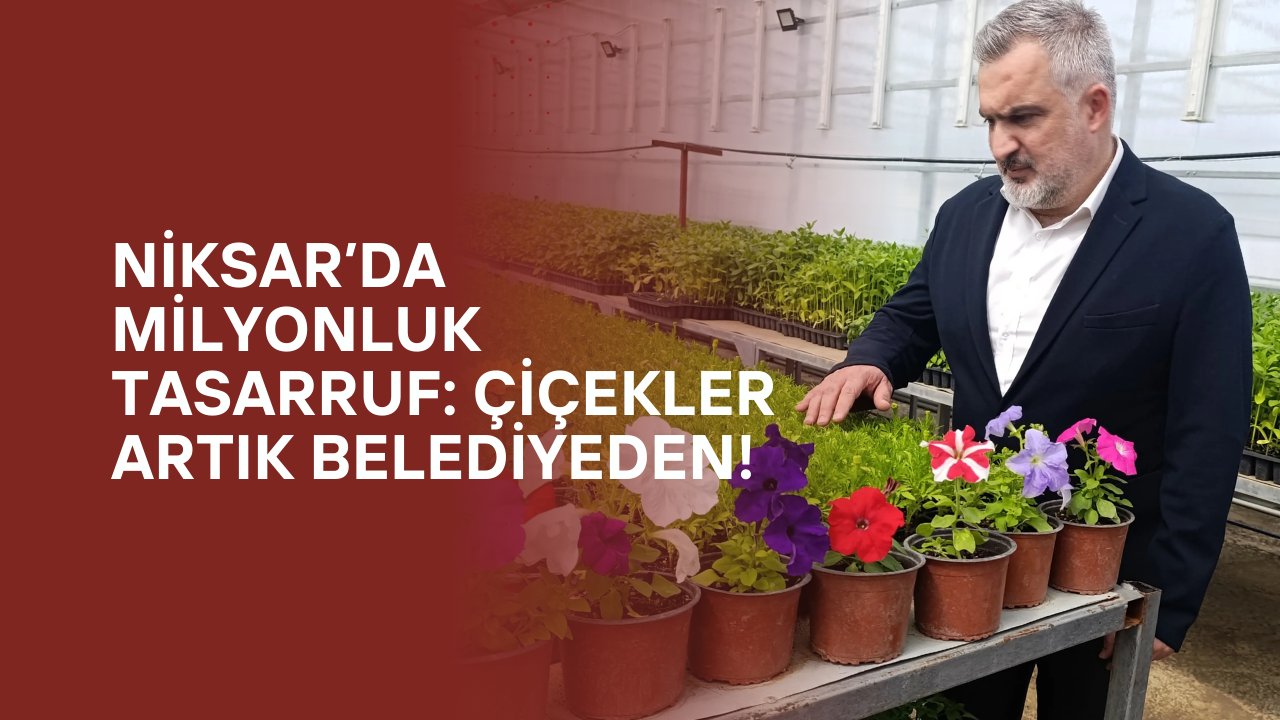 Niksar’da Milyonluk Tasarruf: Çiçekler Artık Belediyeden!
