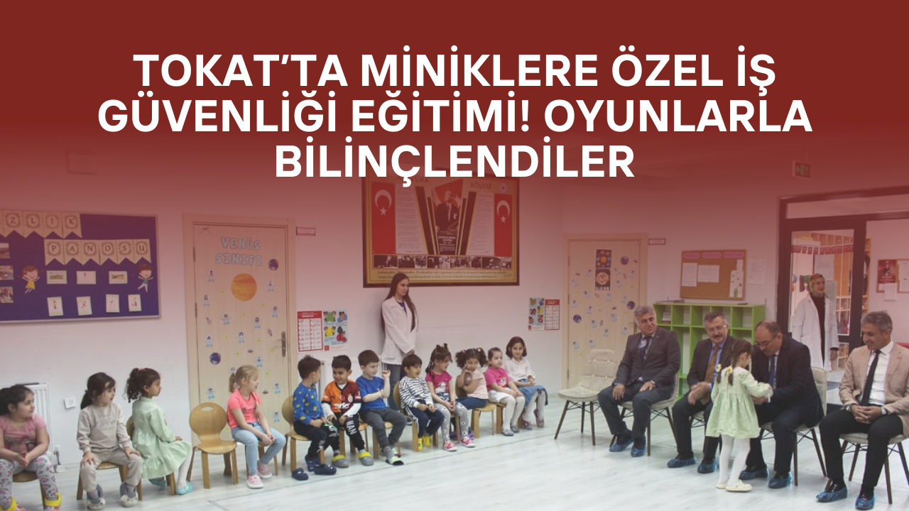 Tokat’ta Miniklere Özel İş Güvenliği Eğitimi! Oyunlarla Bilinçlendiler