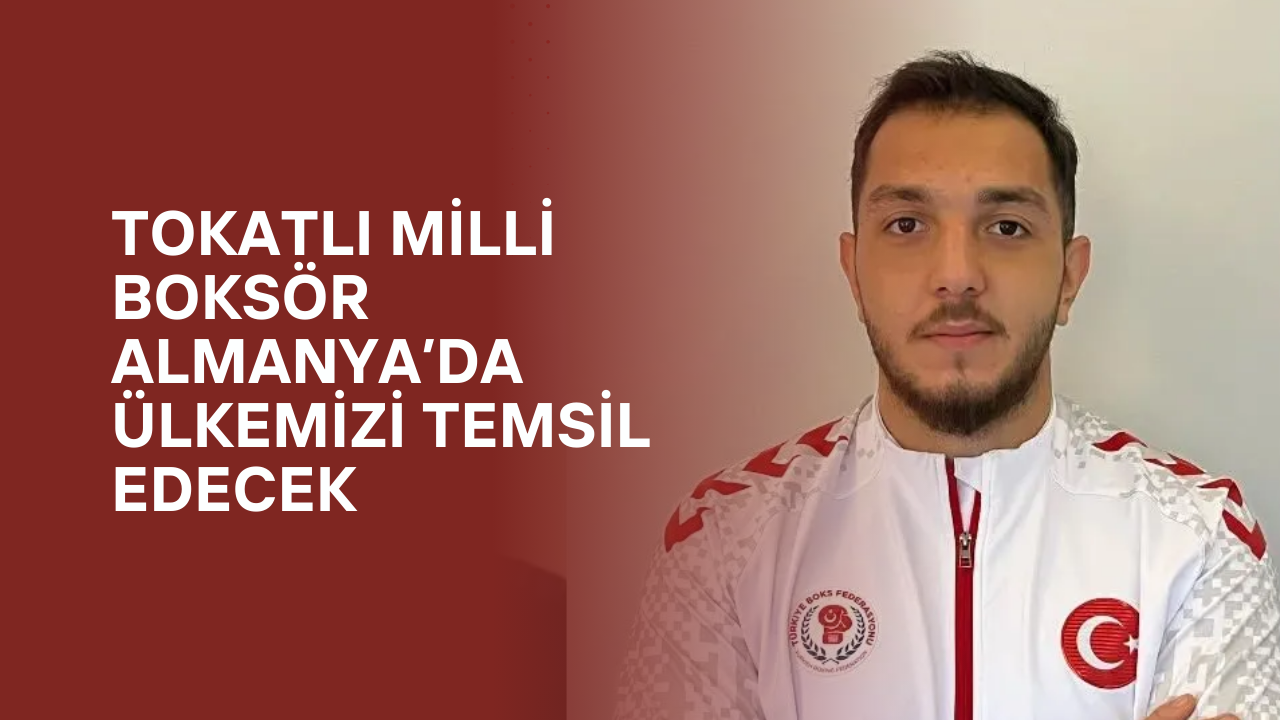 Tokatlı Milli Boksör Almanya’da Ülkemizi Temsil Edecek