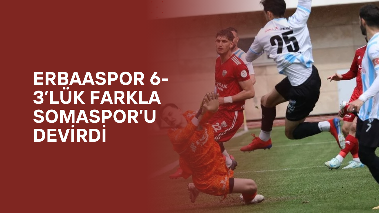 Erbaaspor’dan Gol Şöleni! Somaspor’u 6-3’le Geçti, Tokat Ayağa Kalktı