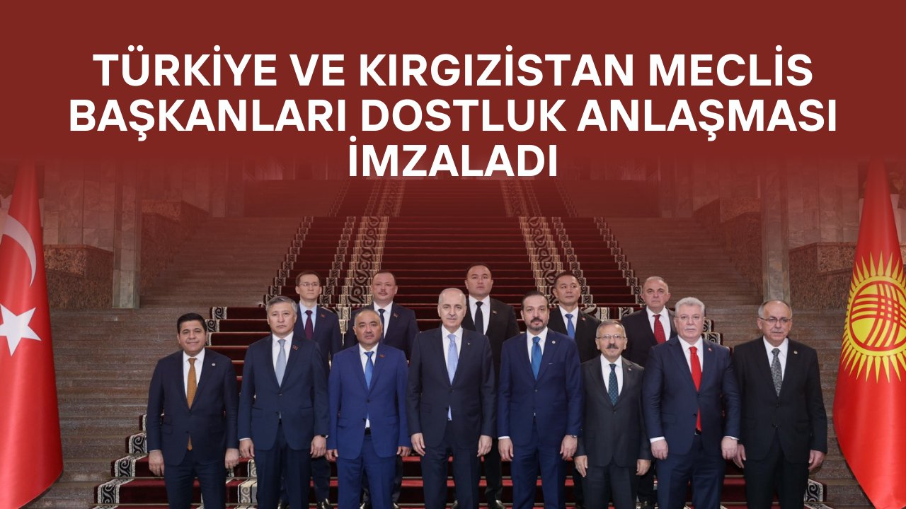 Türkiye ve Kırgızistan'dan Dostluk Hamlesi: Parlamentolar Arası Anlaşma İmzalandı