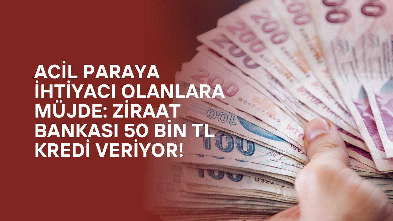 Acil Paraya İhtiyacı Olanlara Müjde: Ziraat Bankası 50 Bin TL Kredi Veriyor!
