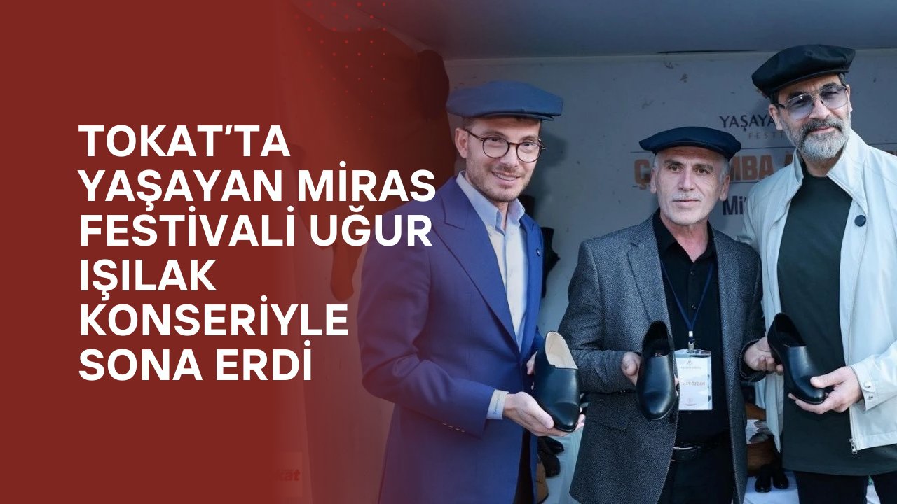 Tokat’ta Yaşayan Miras Festivali Uğur Işılak Konseriyle Sona Erdi