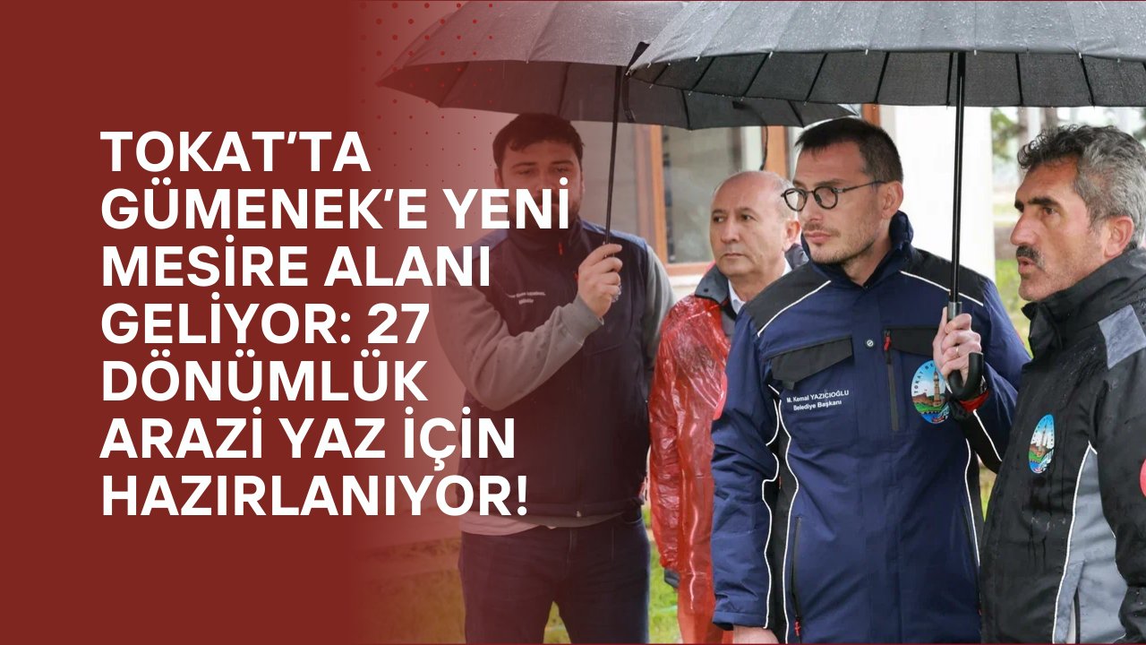 Tokat’ta Gümenek’e Yeni Mesire Alanı Geliyor: 27 Dönümlük Arazi Yaz İçin Hazırlanıyor!
