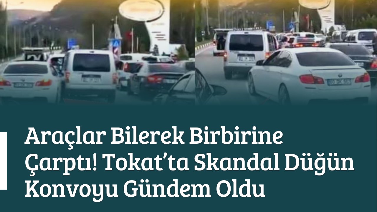 Araçlar Bilerek Birbirine Çarptı! Tokat’ta Skandal Düğün Konvoyu Gündem Oldu