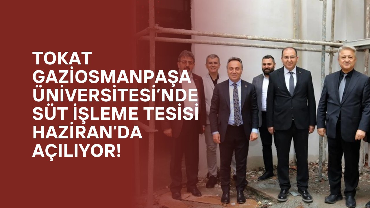 Tokat Gaziosmanpaşa Üniversitesi’nde Süt İşleme Tesisi Haziran’da Açılıyor!