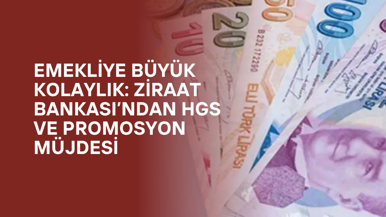 Emekliye Büyük Kolaylık: Ziraat Bankası’ndan HGS ve Promosyon Müjdesi