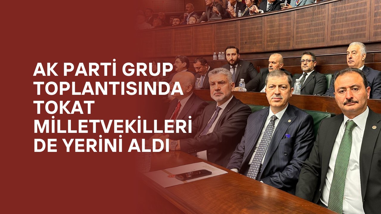 AK Parti Grup Toplantısında Tokat Milletvekilleri de Yerini Aldı
